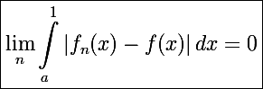\Large \boxed{\lim_n\int_a^1\left|f_n(x)-f(x)\right|dx=0}